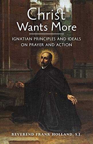 Beispielbild fr Christ Wants More : Ignatian Principles and Ideals on Prayer and Action zum Verkauf von Better World Books