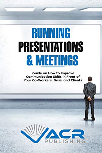 Beispielbild fr Running Presentations & Meetings: Guide on How to Improve Communication Skills in Front of Your Co-Workers, Boss and Clients zum Verkauf von THE SAINT BOOKSTORE