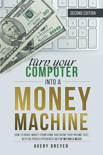 Stock image for Turn Your Computer Into a Money Machine, 2nd Edition, 2023: How to make money from home and grow your income fast, with no prior experience! Set up within a week! for sale by Book Deals