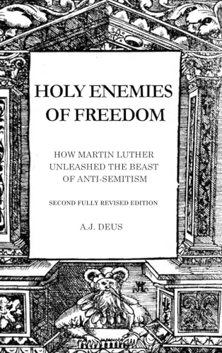 Stock image for Holy Enemies of Freedom: How Martin Luther Unleashed the Beast of Anti-Semitism for sale by GreatBookPrices