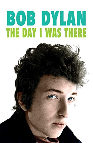 Beispielbild fr Bob Dylan - The Day I Was There: Over 300 fans, friends and colleagues tell their stories of seeing, knowing and working with Bob Dylan zum Verkauf von WorldofBooks