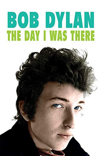 Imagen de archivo de Bob Dylan - The Day I Was There: Over 300 fans, friends and colleagues tell their stories of seeing, knowing and working with Bob Dylan a la venta por WorldofBooks