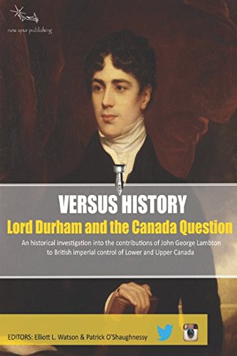 Stock image for Versus History: Lord Durham: An historical investigation into the contributions of John George Lambton to the British imperial control of Lower and Upper Canada for sale by Book Deals