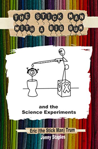 Imagen de archivo de The Stick Man with a Big Bum and the Science Experiments: A Children's book for ages 6,7,8,9,10,11,12 a la venta por GF Books, Inc.