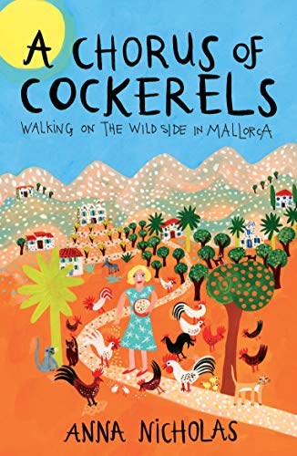 Stock image for A Chorus Of Cockerels: Walking on The Wild Side in Mallorca for sale by THE SAINT BOOKSTORE