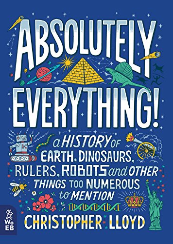Beispielbild fr Absolutely Everything!: A History of Earth, Dinosaurs, Rulers, Robots and Other Things Too Numerous to Mention zum Verkauf von AwesomeBooks