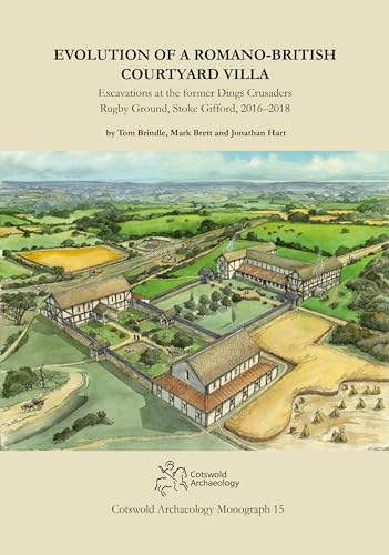 Beispielbild fr Evolution of a Romano-British Courtyard Villa: Excavations at the former Dings Crusaders Rugby Ground, Stoke Gifford 2016"2018: 15 (Cotswold Archaeology Monograph) zum Verkauf von Monster Bookshop