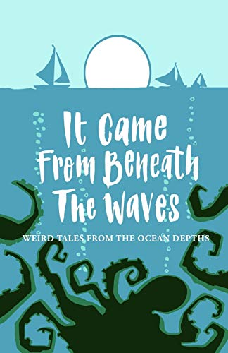 9781999841638: It Came From Beneath the Waves: Weird Tales from the Ocean Depths
