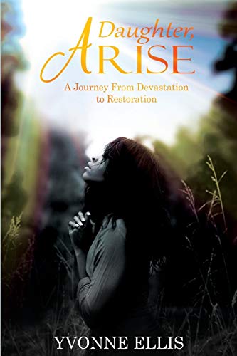 Stock image for DAUGHTER ARISE: A JOURNEY FROM DEVASTATION TO RESTORATION for sale by WorldofBooks
