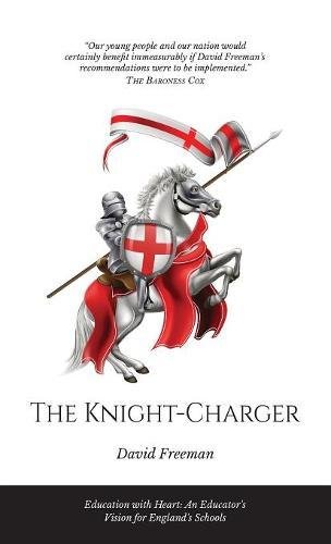 9781999875503: The Knight-Charger: Education with Heart: An Educator's Vision for England's Schools