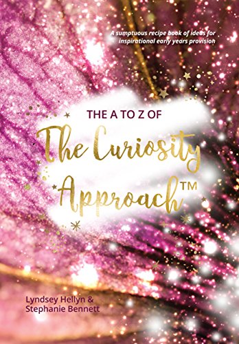 9781999876203: The A to Z of The Curiosity Approach™ - A sumptuous recipe book of ideas for inspirational early years provision
