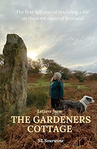 

Letters from The Gardeners Cottage: The first full year of rewilding a life on the west coast of Scotland. (Paperback or Softback)
