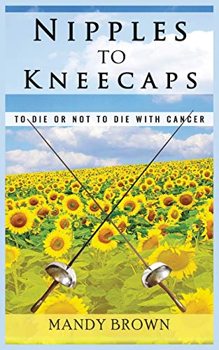 Stock image for Nipples to Kneecaps: To Die Or Not To Die With Cancer for sale by WorldofBooks