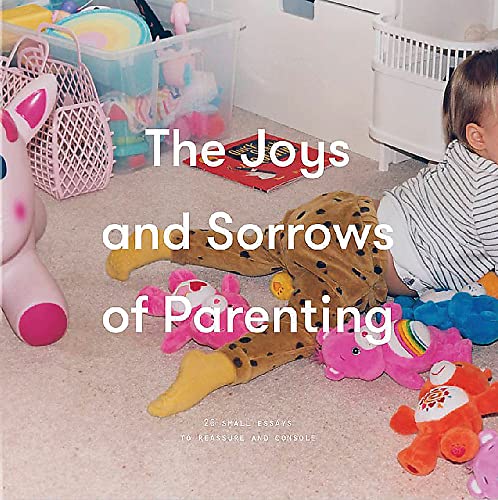 9781999917937: The Joys and Sorrows of Parenting (School of Life): 26 Essays to Reassure and Console