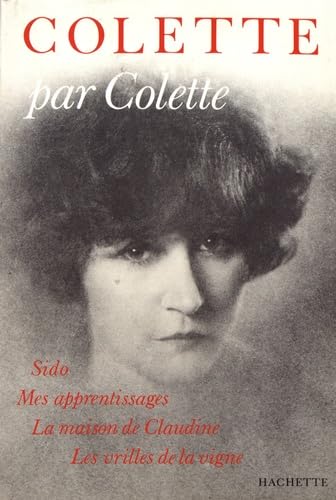 Imagen de archivo de Colette par Colette: Sido ; Mes apprentissages ; La maison de Claudine ; Les vrilles de la vigne a la venta por WorldofBooks