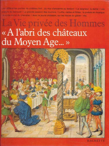 La Vie privée des Hommes. A l'abri des Chateaux du Moyen Age.