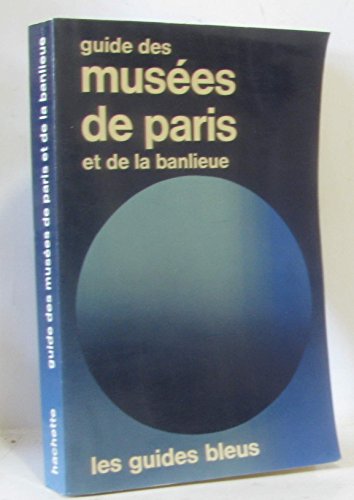 Guide to the museums of Paris and suburbs: Departments of Paris, Hauts-de-Seine, Seine-Saint-Denis, Val-de-Marne (Les Guides bleus) (9782010050732) by Collectif