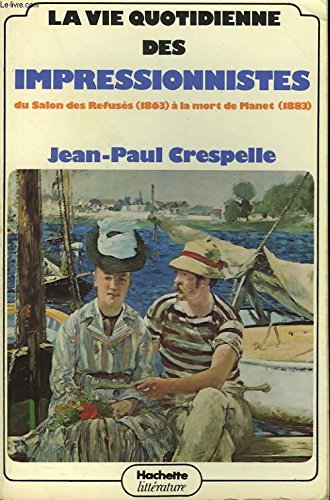 La vie quotidienne des impressionnistes: Du Salon des refuseÌs (1863) aÌ€ la mort de Manet (1883) (French Edition) (9782010065170) by Crespelle, Jean Paul