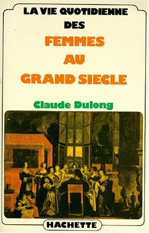 LA VIE QUOTIDIENNE DES FEMMES AU GRAND SIECLE