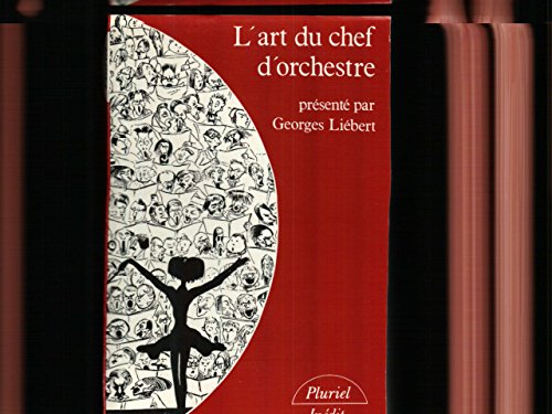 Imagen de archivo de L'art du chef d'orchestre : Un choix de textes de Hector Berlioz, Richard Wagner, Flix Weingartner, Bruno Walter, Charles Munch, prsents et comments par Georges Libert. Collection : Pluriel, indit, N 8383. a la venta por AUSONE