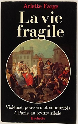 Stock image for La vie fragile: Violence, pouvoirs et solidarite s a` Paris au XVIIIe sie`cle (Histoire) (French Edition) for sale by Books From California