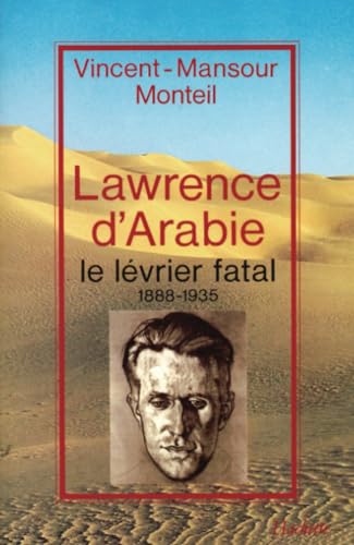 Lawrence d'Arabie. Le L?vrier fatal, 1888 - 1935.