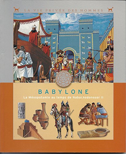 Stock image for A Babylone: La Mesopotamie au temps de Nabuchodonosor II (La Vie privee des hommes) (French Edition) for sale by Sequitur Books
