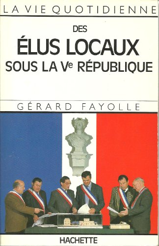 Beispielbild fr La vie quotidienne des elus locaux sous FAYOLLE-G zum Verkauf von LIVREAUTRESORSAS