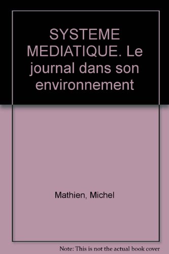 Stock image for Systeme Mediatique. Le Journal Dans Son Environnement