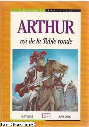 Stock image for Arthur : Roi de la Table ronde (L'Histoire fabuleuse) for sale by Ammareal