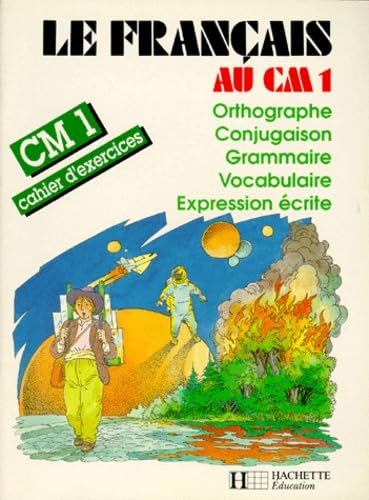 9782010152672: Le Francais Au Cm1. Orthographe, Conjugaison, Grammaire, Vocabulaire, Expression Ecrite, Cahier D'Exercices