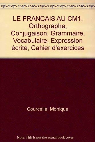 9782010152672: Le Francais Au Cm1. Orthographe, Conjugaison, Grammaire, Vocabulaire, Expression Ecrite, Cahier D'Exercices
