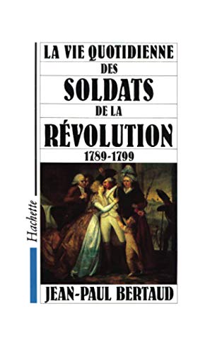 9782010157462: La Vie quotidienne des soldats de la Rvolution 1789-1799