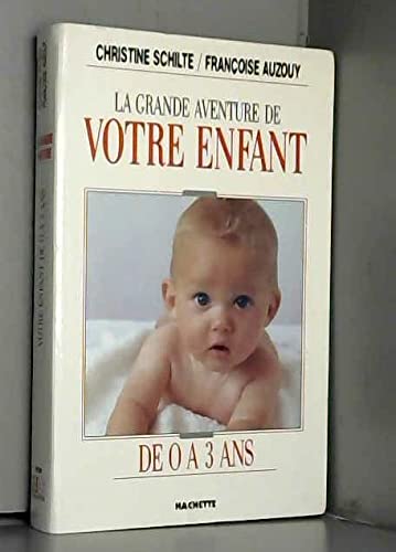 Stock image for LA GRANDE AVENTURE DE VOTRE ENFANT DE 0 A 3 ANS for sale by LIBRAIRIE GIL-ARTGIL SARL