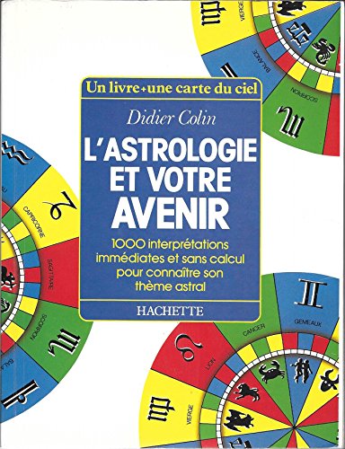 L'astrologie et votre avenir : 1000 interprétations immédiates et sans calcul pour connaître son ...