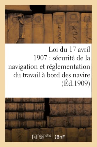 Stock image for Loi Du 17 Avril 1907 Sur La Scurit de la Navigation, Rglementation Du Travail  Bord Des Navires (Sciences Sociales) (French Edition) for sale by Lucky's Textbooks