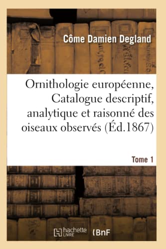 Imagen de archivo de Ornithologie Europenne, Catalogue Descriptif, Analytique Et Raisonn Des Oiseaux En Europe Tome 1 (Sciences) (French Edition) a la venta por Lucky's Textbooks