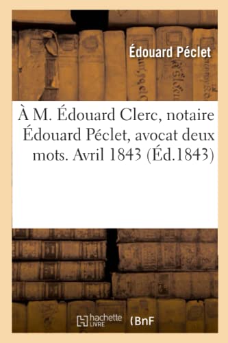 Stock image for A M. douard Clerc, notaire douard Pclet, avocat deux mots. Avril 1843 for sale by PBShop.store US