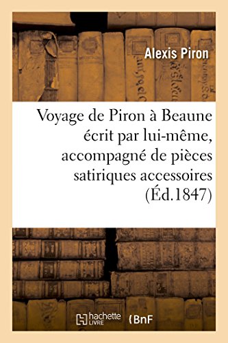 9782011267641: Voyage de Piron  Beaune crit par lui-mme, accompagn de pices satiriques accessoires 1847 (Histoire)