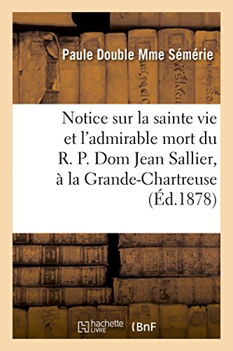 Beispielbild fr Notice Sur La Sainte Vie Et l'Admirable Mort Du R. P. Dom Jean Sallier, Religieux Grande-Chartreuse (Histoire) (French Edition) zum Verkauf von Lucky's Textbooks