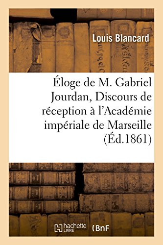 Stock image for loge de M. Gabriel Jourdan, Discours de Rception  l'Acadmie Impriale de Marseille (Histoire) (French Edition) for sale by Lucky's Textbooks