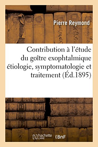 Stock image for Contribution  l'tude Du Gotre Exophtalmique tiologie, Symptomatologie Et Traitement (Sciences) (French Edition) for sale by Lucky's Textbooks