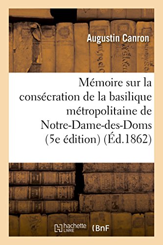 Stock image for Mmoire Sur La Conscration Miraculeuse de la Basilique Mtropolitaine de Notre-Dame-Des-Doms (Histoire) (French Edition) for sale by Lucky's Textbooks