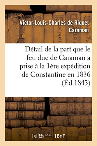 Beispielbild fr Dtail de la Part Que Le Feu Duc de Caraman a Prise  La Premire Expdition de Constantine En 1836 (Histoire) (French Edition) zum Verkauf von Lucky's Textbooks
