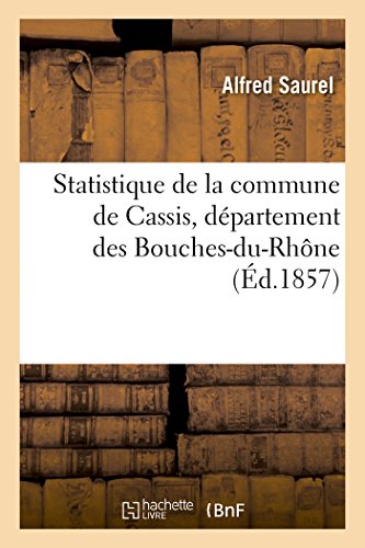 Stock image for Statistique de la Commune de Cassis, Dpartement Des Bouches-Du-Rhne (Histoire) (French Edition) for sale by Lucky's Textbooks