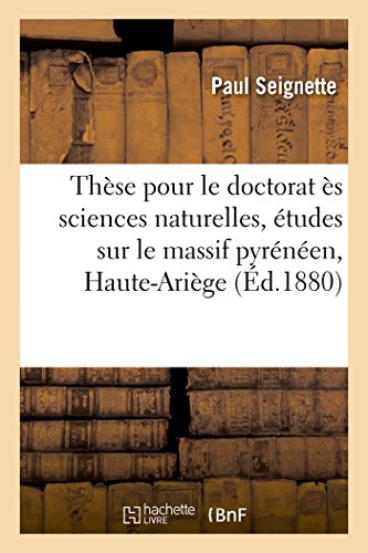 Stock image for Thse Pour Le Doctorat s Sciences Naturelles, tudes Sur Le Massif Pyrnen de la Haute-Arige. (Sciences Sociales) (French Edition) for sale by Lucky's Textbooks