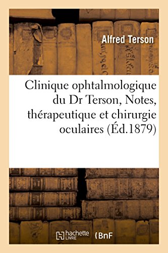 Beispielbild fr Clinique Ophtalmologique Du Dr Terson, Notes, Mmoires Et Observations, Questions de Thrapeutique (Sciences) (French Edition) zum Verkauf von Lucky's Textbooks