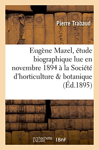 Stock image for Eugne Mazel, tude biographique lue en novembre 1894 la Socit d'horticulture et de botanique for sale by PBShop.store US