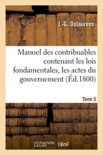 Beispielbild fr Manuel Des Contribuables Contenant Les Lois Fondamentales, Les Actes Du Gouvernement Tome 5 (Sciences Sociales) (French Edition) zum Verkauf von Lucky's Textbooks