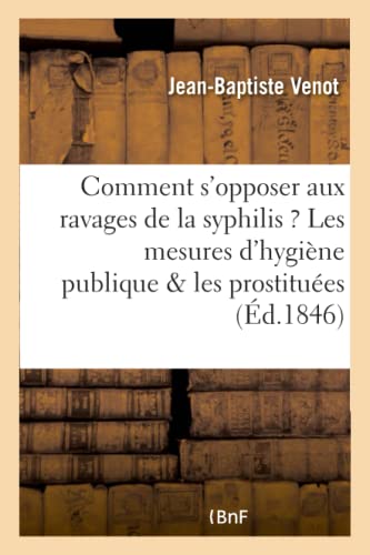 Beispielbild fr Comment s'Opposer Aux Ravages de la Syphilis ? Les Mesures d'Hygine Publique & Les Prostitues (Sciences) (French Edition) zum Verkauf von Lucky's Textbooks